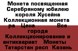    Монета посвященная Серебряному юбилею короля Хусейна Коллекционная монета, ра › Цена ­ 6 900 - Все города Коллекционирование и антиквариат » Монеты   . Татарстан респ.,Казань г.